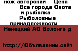 нож авторский  › Цена ­ 3 000 - Все города Охота и рыбалка » Рыболовные принадлежности   . Ненецкий АО,Волонга д.